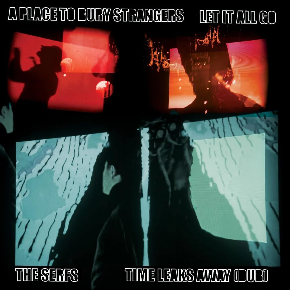 A Place to Bury Strangers / The Serfs Let It All Go / Time Leaks Away (Dub) 7" Vinyl Single 2025