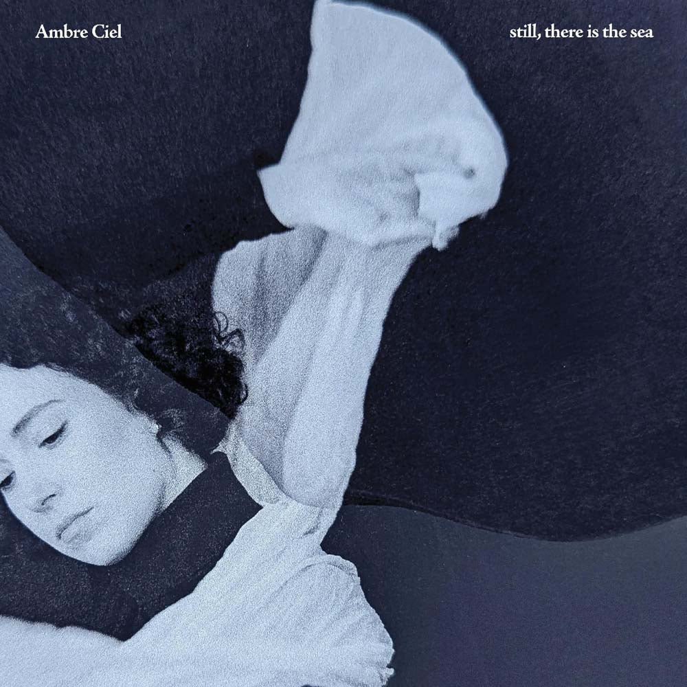 Ambre Ciel Still, There Is The Sea Vinyl LP 2025
